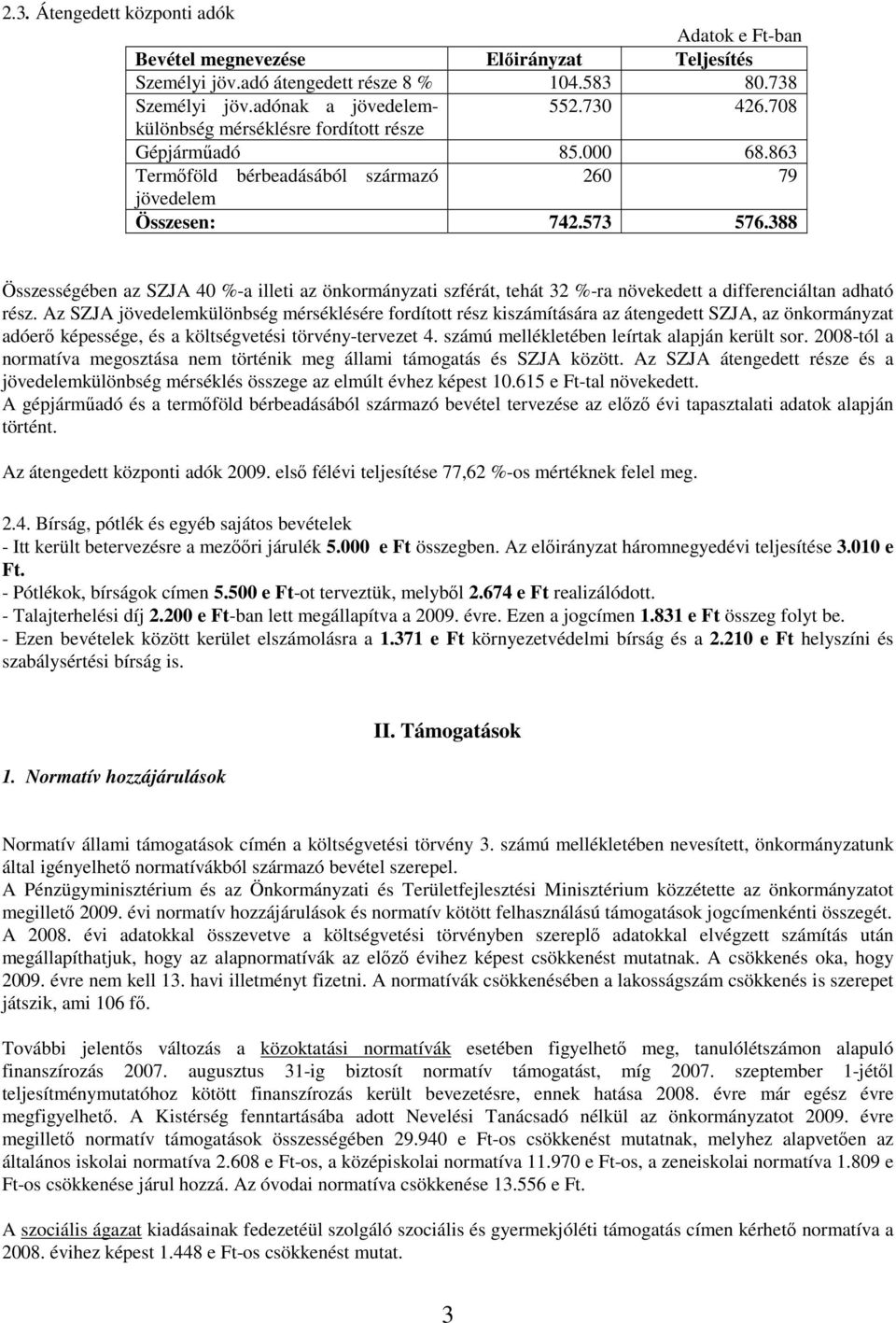 388 Összességében az SZJA 4 %-a illeti az önkormányzati szférát, tehát 32 %-ra növekedett a differenciáltan adható rész.