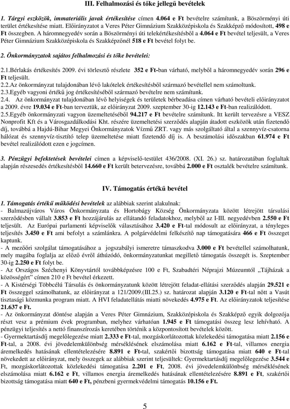 64 e Ft bevétel teljesült, a Veres Péter Gimnázium Szakközépiskola és Szakképzınél 518 e Ft bevétel folyt be. 2. Önkormányzatok sajátos felhalmozási és tıke bevételei: 2.1.Bérlakás értékesítés 29.