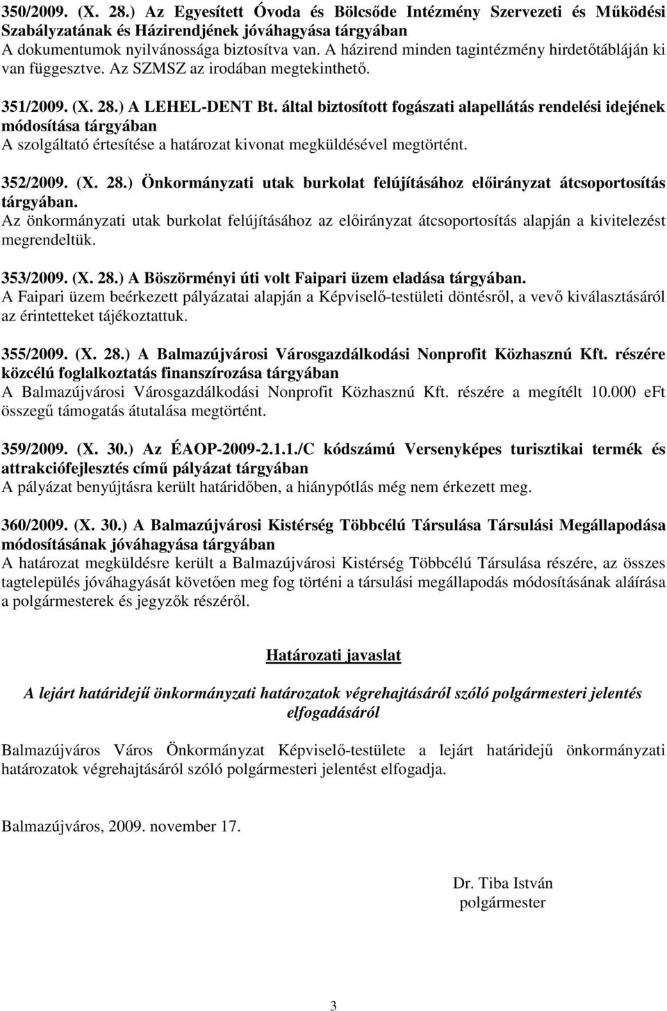 által biztosított fogászati alapellátás rendelési idejének módosítása tárgyában A szolgáltató értesítése a határozat kivonat megküldésével megtörtént. 352/29. (X. 28.