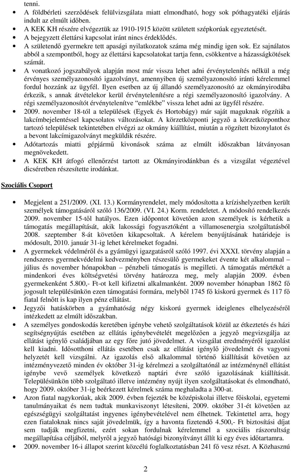 A születendı gyermekre tett apasági nyilatkozatok száma még mindig igen sok. Ez sajnálatos abból a szempontból, hogy az élettársi kapcsolatokat tartja fenn, csökkentve a házasságkötések számát.