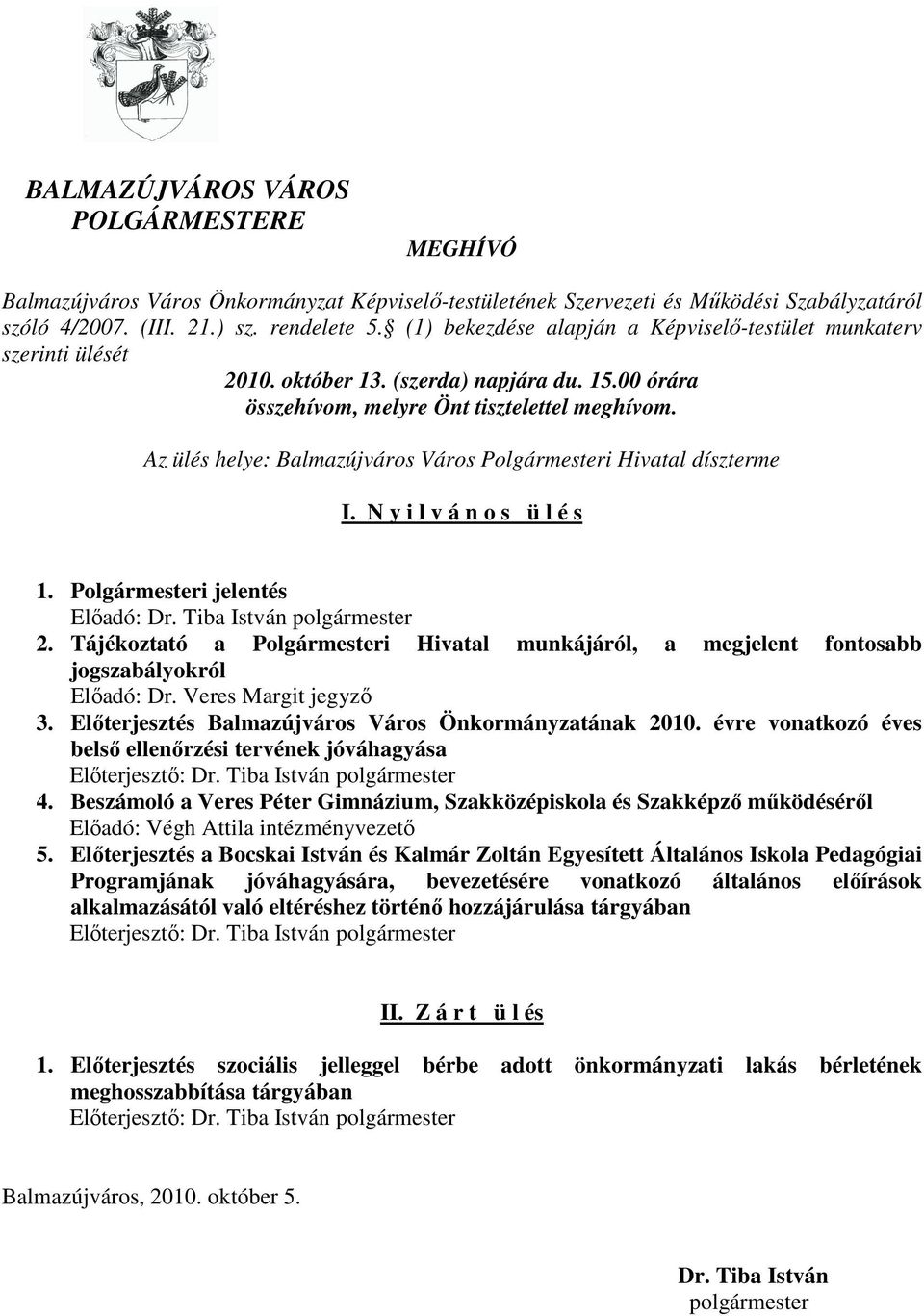 Az ülés helye: Balmazújváros Város Polgármesteri Hivatal díszterme I. N y i l v á n o s ü l é s 1. Polgármesteri jelentés Elıadó: Dr. Tiba István polgármester 2.