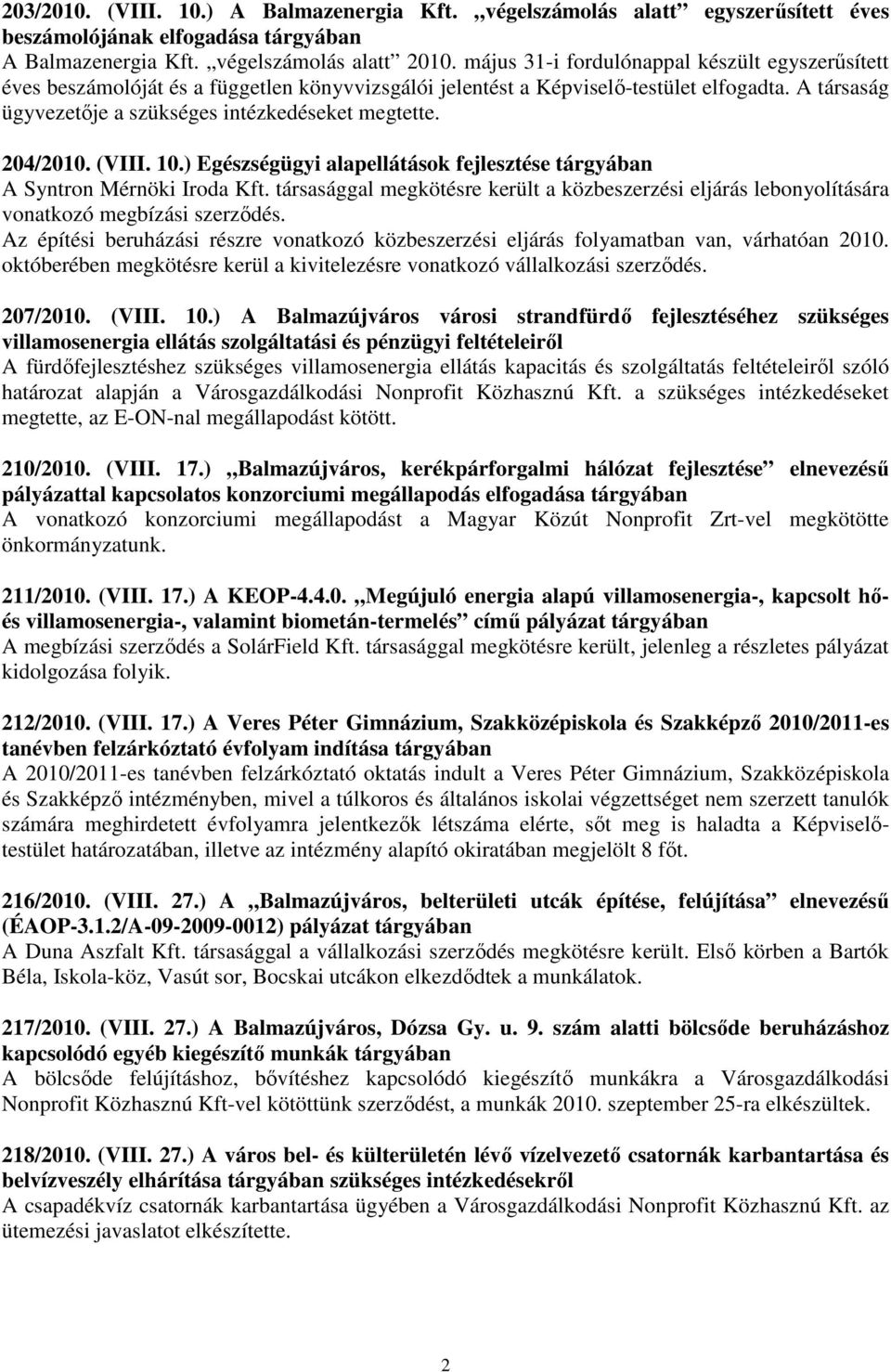 204/2010. (VIII. 10.) Egészségügyi alapellátások fejlesztése tárgyában A Syntron Mérnöki Iroda Kft. társasággal megkötésre került a közbeszerzési eljárás lebonyolítására vonatkozó megbízási szerzıdés.