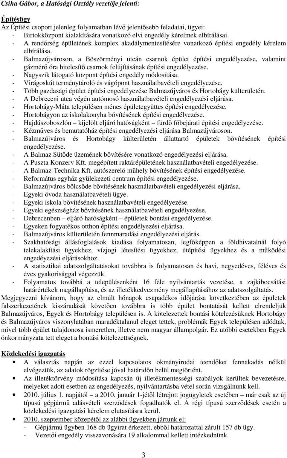 - Balmazújvároson, a Böszörményi utcán csarnok épület építési engedélyezése, valamint gázmérı óra hitelesítı csarnok felújításának építési engedélyezése.