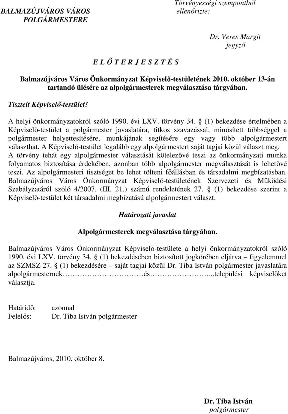 (1) bekezdése értelmében a Képviselı-testület a polgármester javaslatára, titkos szavazással, minısített többséggel a polgármester helyettesítésére, munkájának segítésére egy vagy több