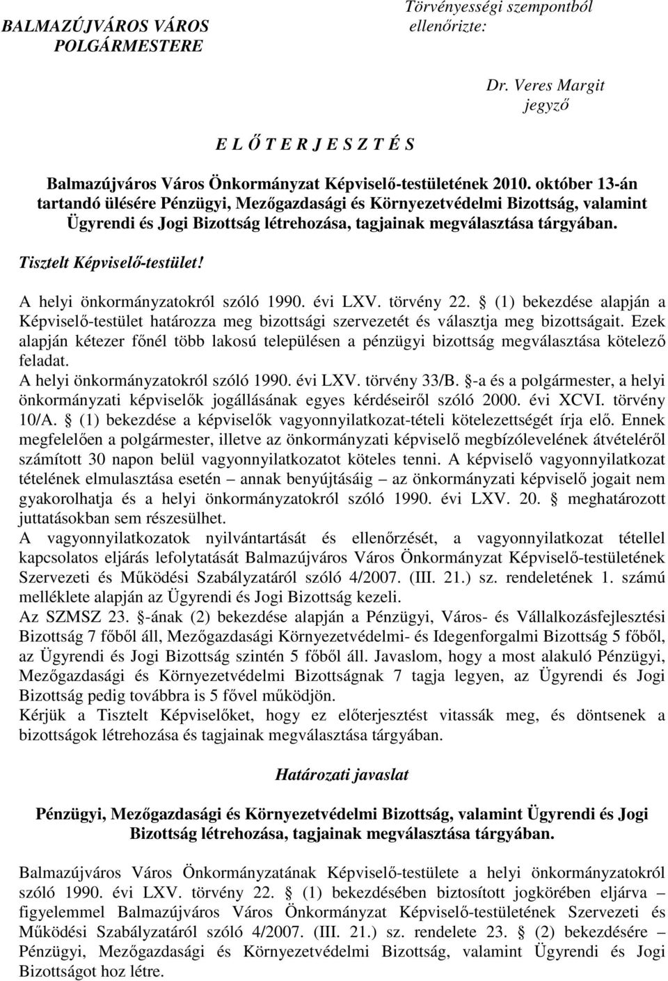 A helyi önkormányzatokról szóló 1990. évi LXV. törvény 22. (1) bekezdése alapján a Képviselı-testület határozza meg bizottsági szervezetét és választja meg bizottságait.
