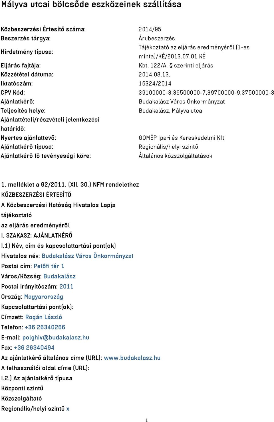 Iktatószám: 16324/2014 CPV Kód: 39100000-3;39500000-7;39700000-9;37500000-3 Ajánlatkérő: Budakalász Város Önkormányzat Teljesítés helye: Budakalász, Mályva utca Ajánlattételi/részvételi jelentkezési