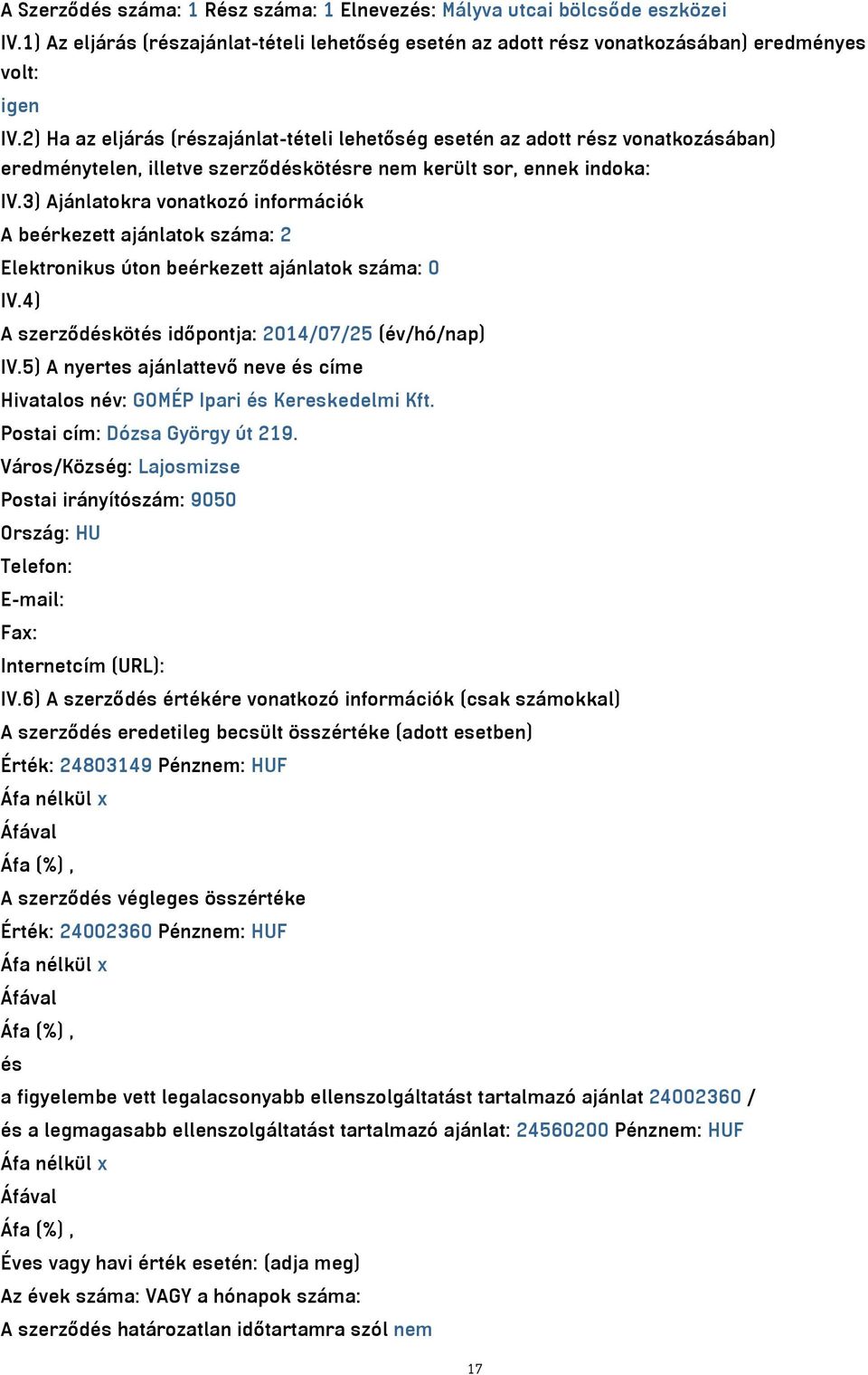 3) Ajánlatokra vonatkozó információk A beérkezett ajánlatok száma: 2 Elektronikus úton beérkezett ajánlatok száma: 0 IV.4) A szerződéskötés időpontja: 2014/07/25 (év/hó/nap) IV.