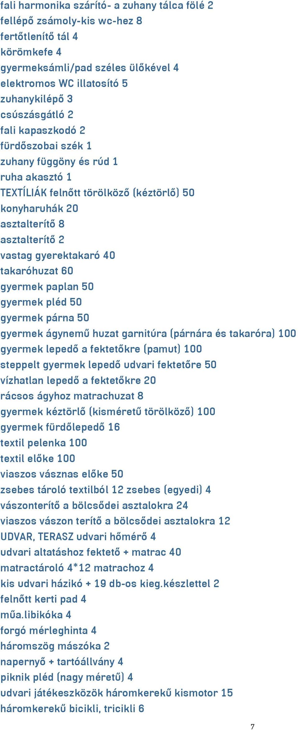 60 gyermek paplan 50 gyermek pléd 50 gyermek párna 50 gyermek ágynemű huzat garnitúra (párnára és takaróra) 100 gyermek lepedő a fektetőkre (pamut) 100 steppelt gyermek lepedő udvari fektetőre 50