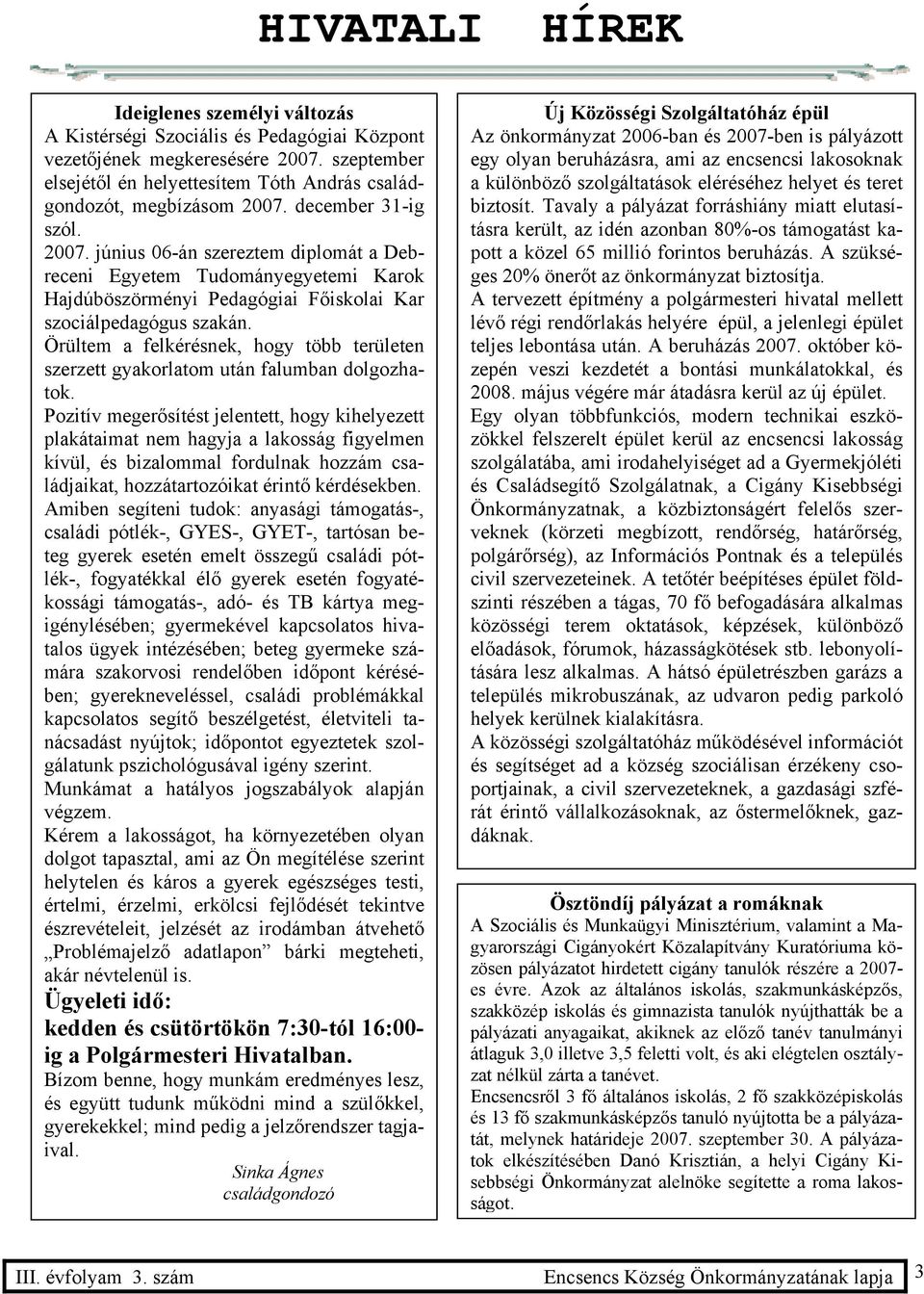 december 31-ig szól. 2007. június 06-án szereztem diplomát a Debreceni Egyetem Tudományegyetemi Karok Hajdúböszörményi Pedagógiai Főiskolai Kar szociálpedagógus szakán.