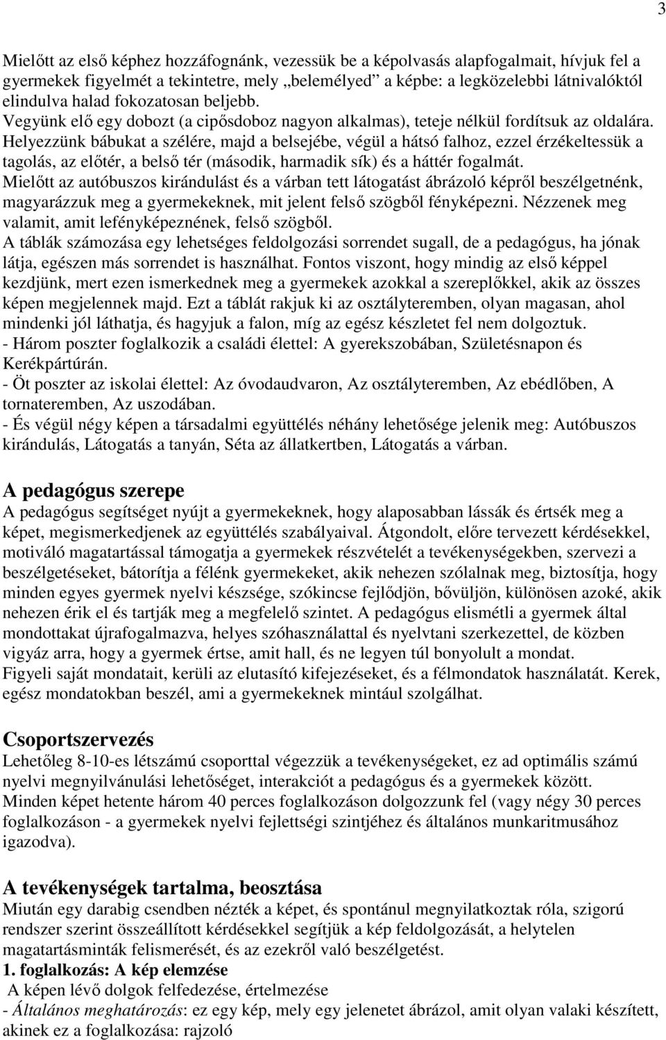 Helyezzünk bábukat a szélére, majd a belsejébe, végül a hátsó falhoz, ezzel érzékeltessük a tagolás, az elıtér, a belsı tér (második, harmadik sík) és a háttér fogalmát.