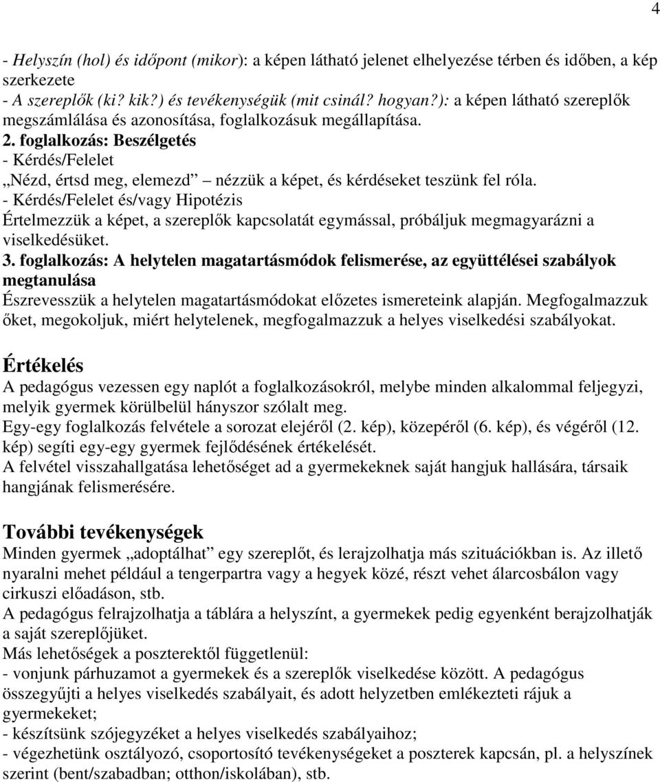 foglalkozás: Beszélgetés - Kérdés/Felelet Nézd, értsd meg, elemezd nézzük a képet, és kérdéseket teszünk fel róla.
