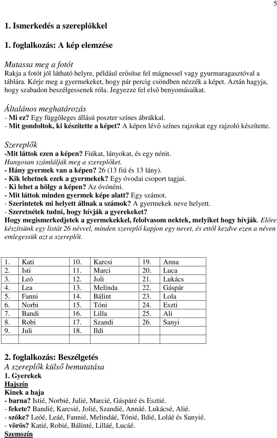 Egy függıleges állású poszter színes ábrákkal. - Mit gondoltok, ki készítette a képet? A képen lévı színes rajzokat egy rajzoló készítette. Szereplık -Mit láttok ezen a képen?