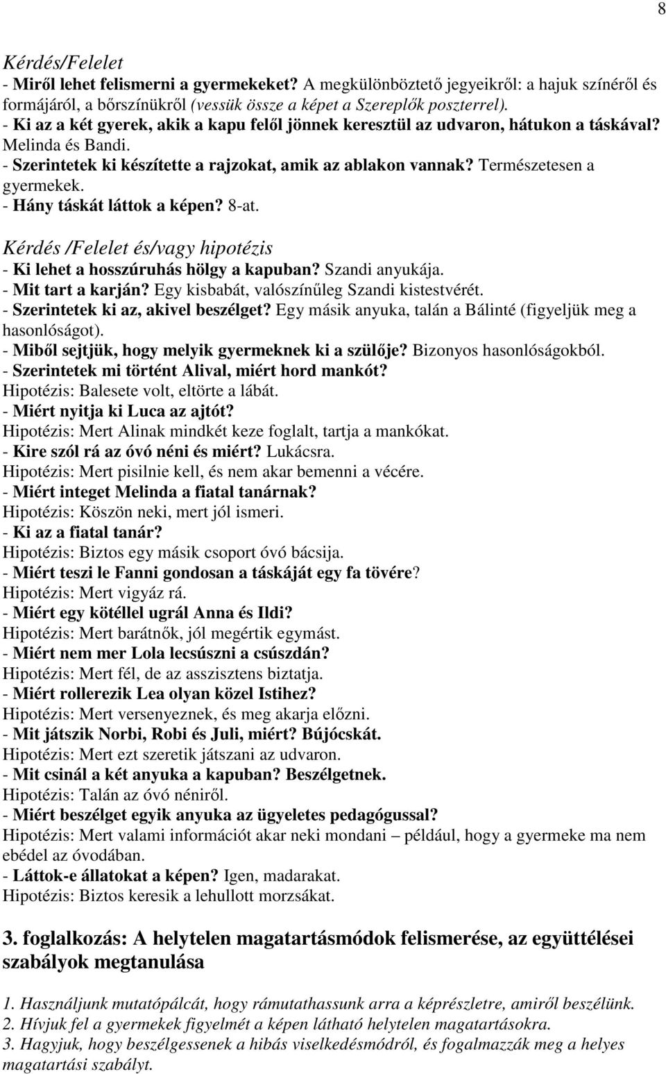 - Hány táskát láttok a képen? 8-at. Kérdés /Felelet és/vagy hipotézis - Ki lehet a hosszúruhás hölgy a kapuban? Szandi anyukája. - Mit tart a karján? Egy kisbabát, valószínőleg Szandi kistestvérét.