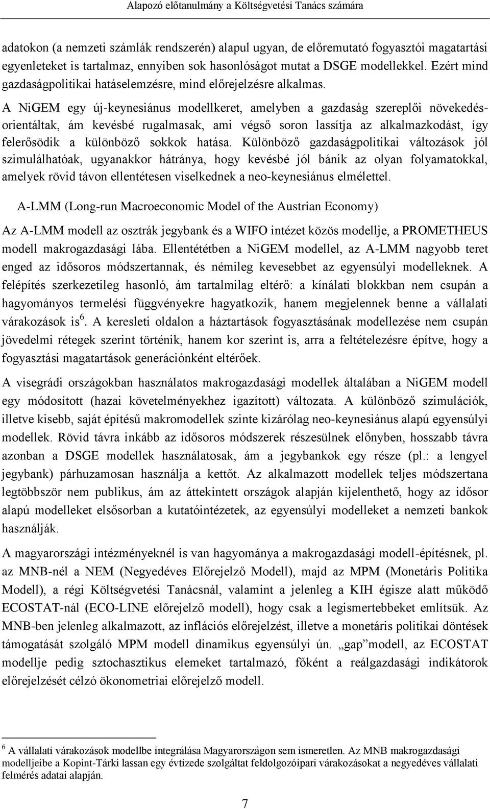 A NiGEM egy új-keynesiánus modellkeret, amelyben a gazdaság szereplői növekedésorientáltak, ám kevésbé rugalmasak, ami végső soron lassítja az alkalmazkodást, így felerősödik a különböző sokkok