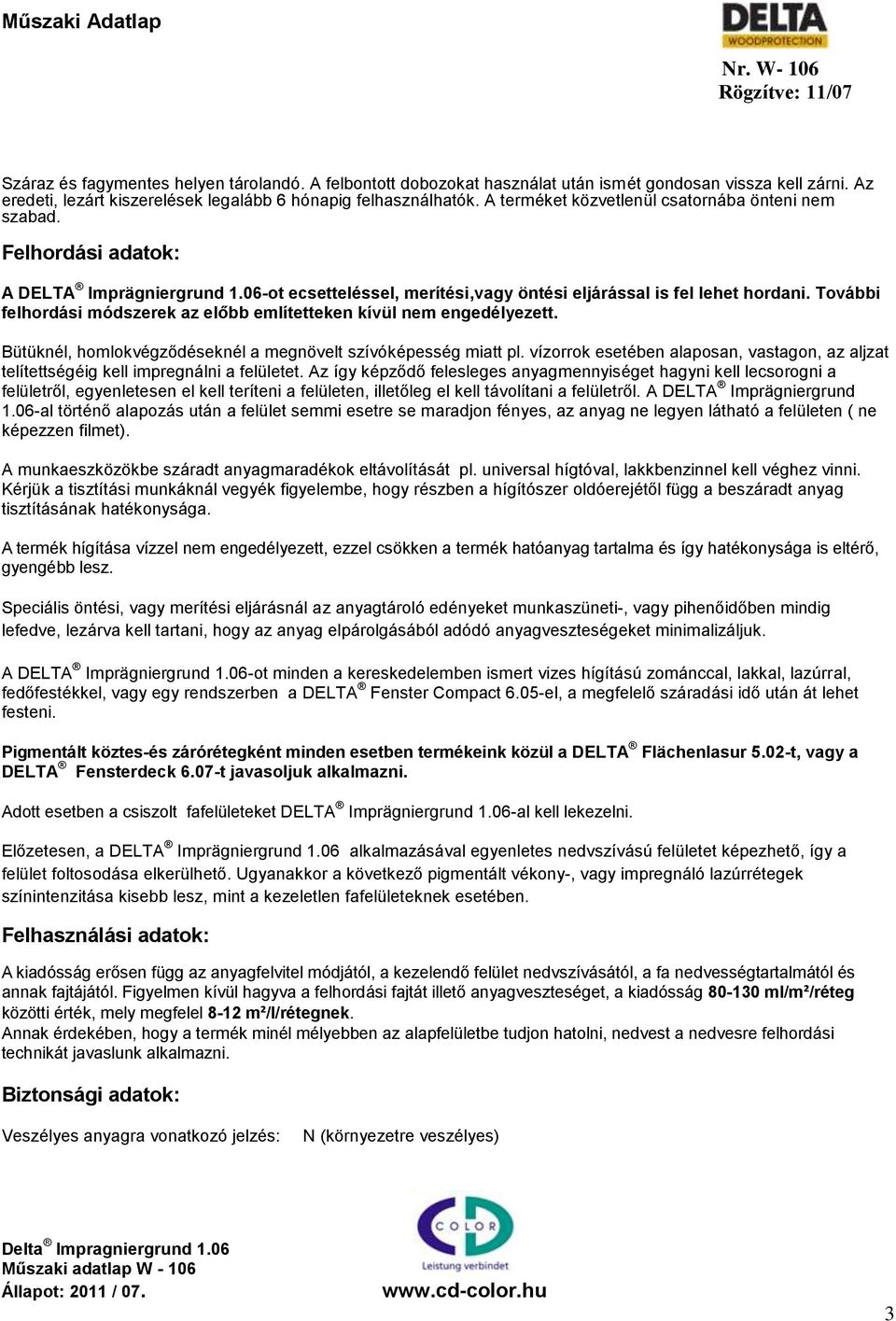 További felhordási módszerek az előbb említetteken kívül nem engedélyezett. Bütüknél, homlokvégződéseknél a megnövelt szívóképesség miatt pl.