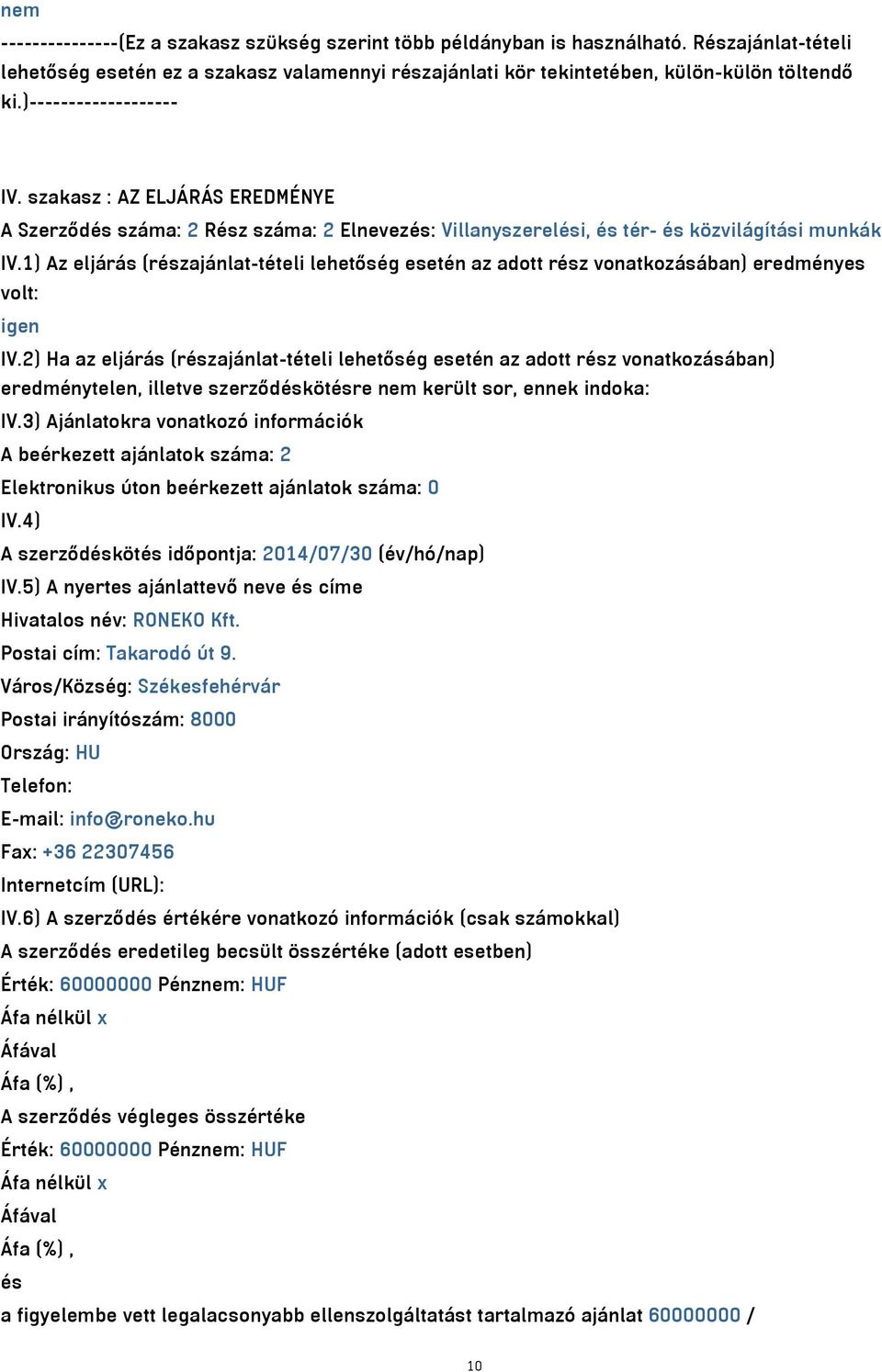 ) Az eljárás (részajánlat-tételi lehetőség esetén az adott rész vonatkozásában) eredményes volt: igen IV.