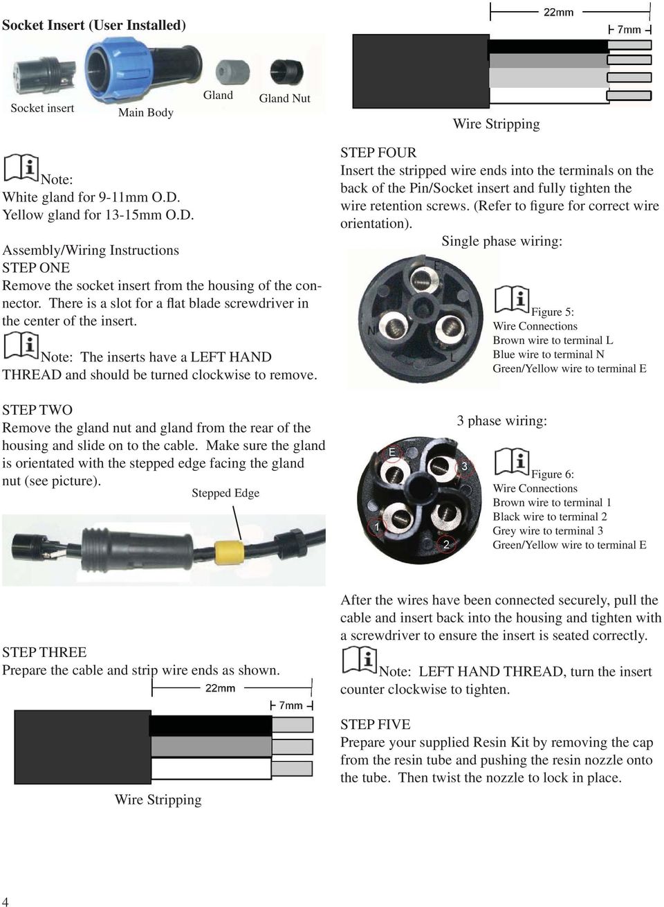 There is a slot for a flat blade screwdriver in the center of the insert. Note: The inserts have a LEFT HAND THREAD and should be turned clockwise to remove.