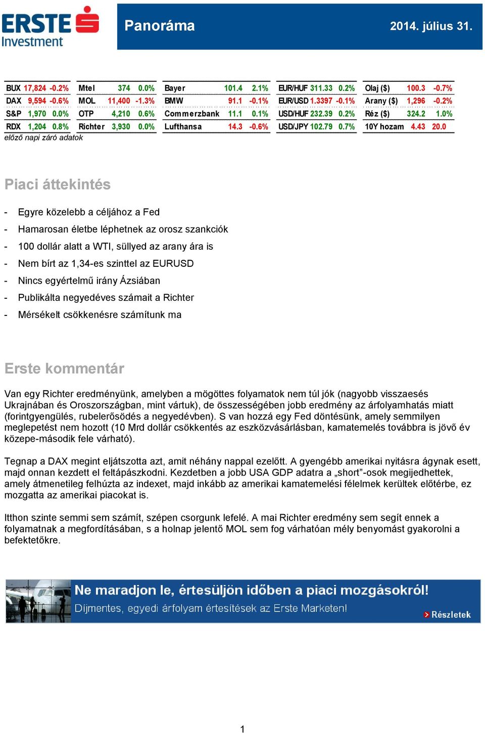 0 előző napi záró adatok Piaci áttekintés - Egyre közelebb a céljához a Fed - Hamarosan életbe léphetnek az orosz szankciók - 100 dollár alatt a WTI, süllyed az arany ára is - Nem bírt az 1,34-es