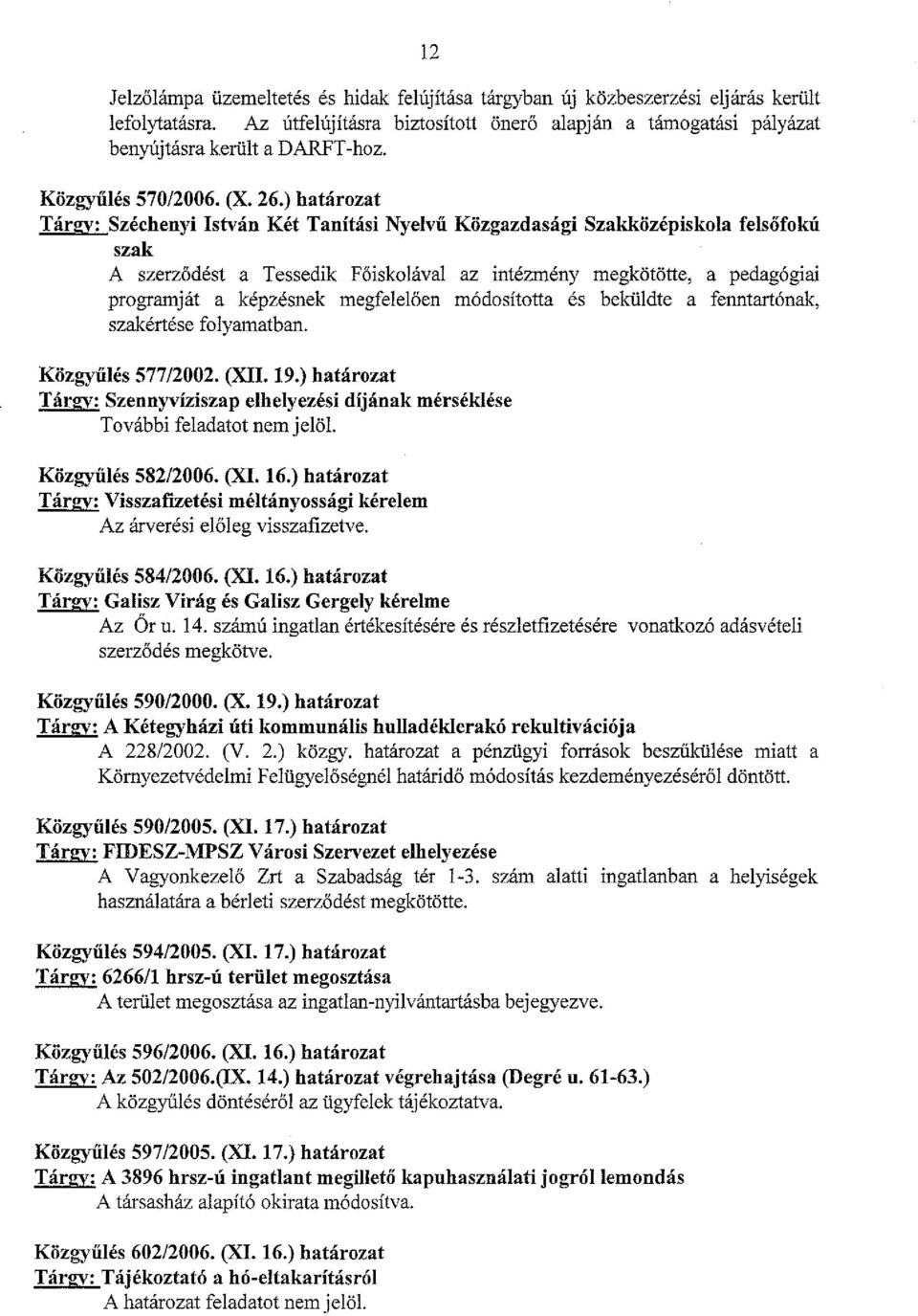 ) határozat Tárgy: Széchenyi István Két Tanitási Nyelvű Közgazdasági Szakközépiskola felsőfokú szak A szerződést a Tessedik Főiskolával az intézmény megkötötte, a pedagógiai programját a képzésnek
