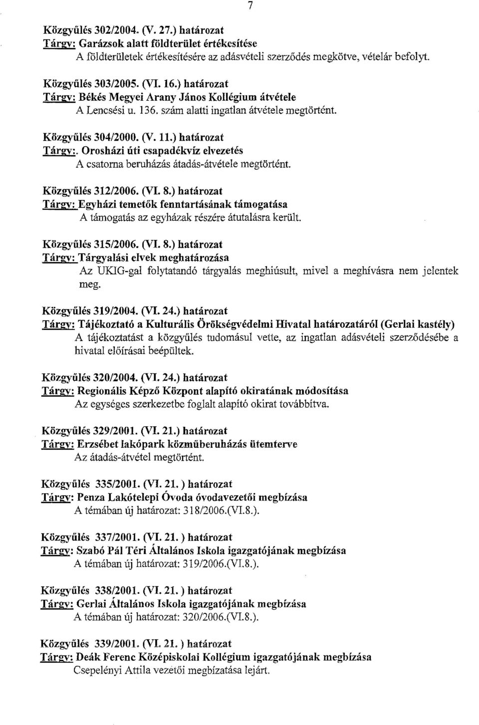 . Orosházi úti csapadékvíz elvezetés A csatorna beruházás átadás-átvétele megtörtént. Közgyűlés 312/2006. (VI. 8.