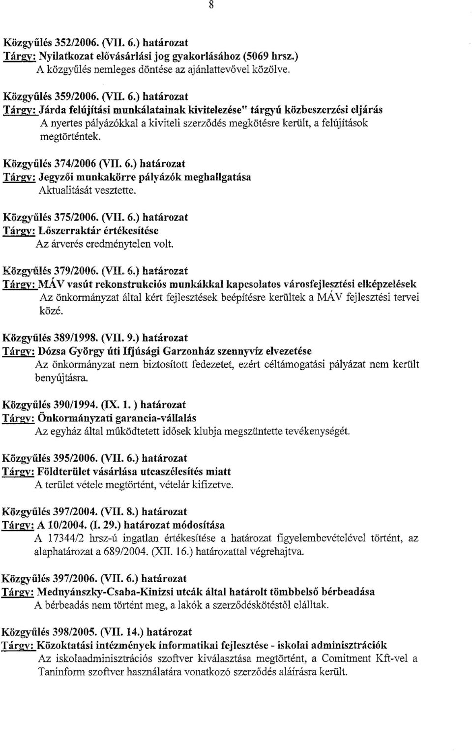 ) határozat Tárgy: Járda felújítási munkálatainak kivitelezése" tárgyú közbeszerzési eljárás A nyertes pályázókkal a kiviteli szerződés megkötésre került, a felújítások megtörténtek.