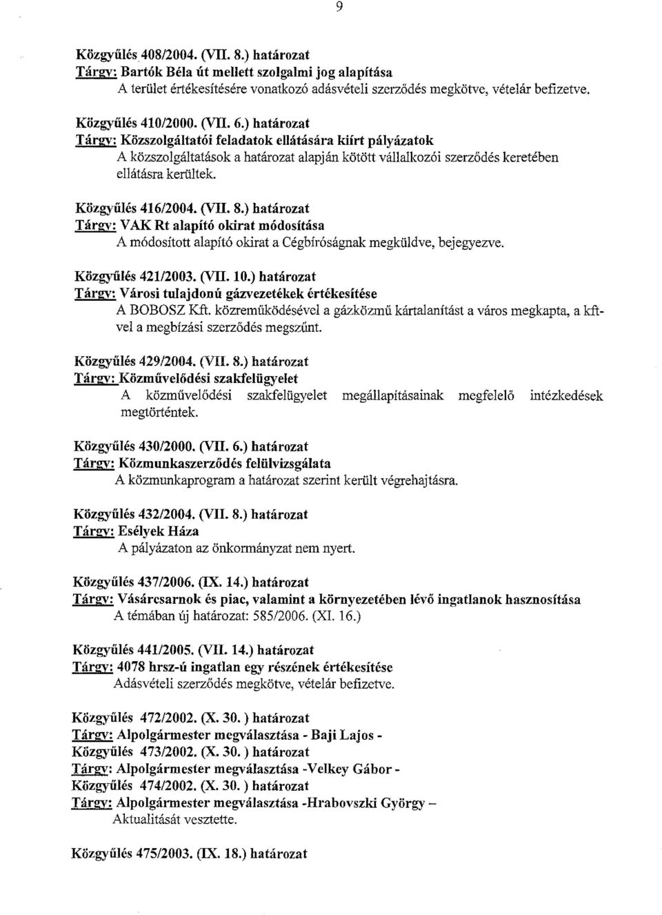 (VII. 8.) határozat Tárgy: VAK Rt alapító okírat módosítása A módosított alapító okirat a Cégbíróságnak megküldve, bejegyezve. Közgyűlés 42112003. (VII. 10.