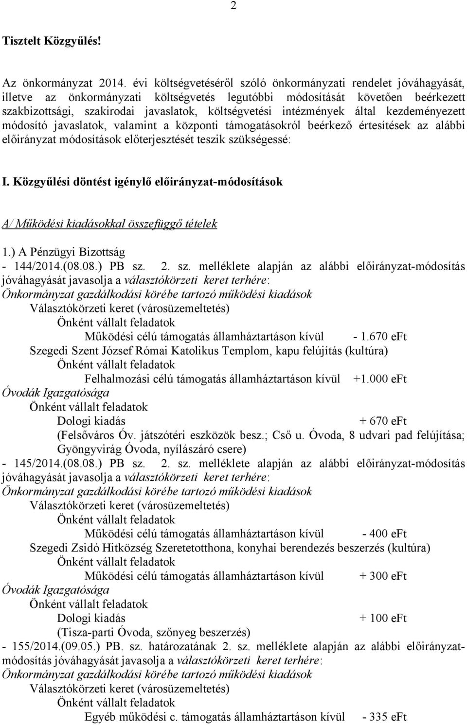 intézmények által kezdeményezett módosító javaslatok, valamint a központi támogatásokról beérkező értesítések az alábbi előirányzat módosítások előterjesztését teszik szükségessé: I.