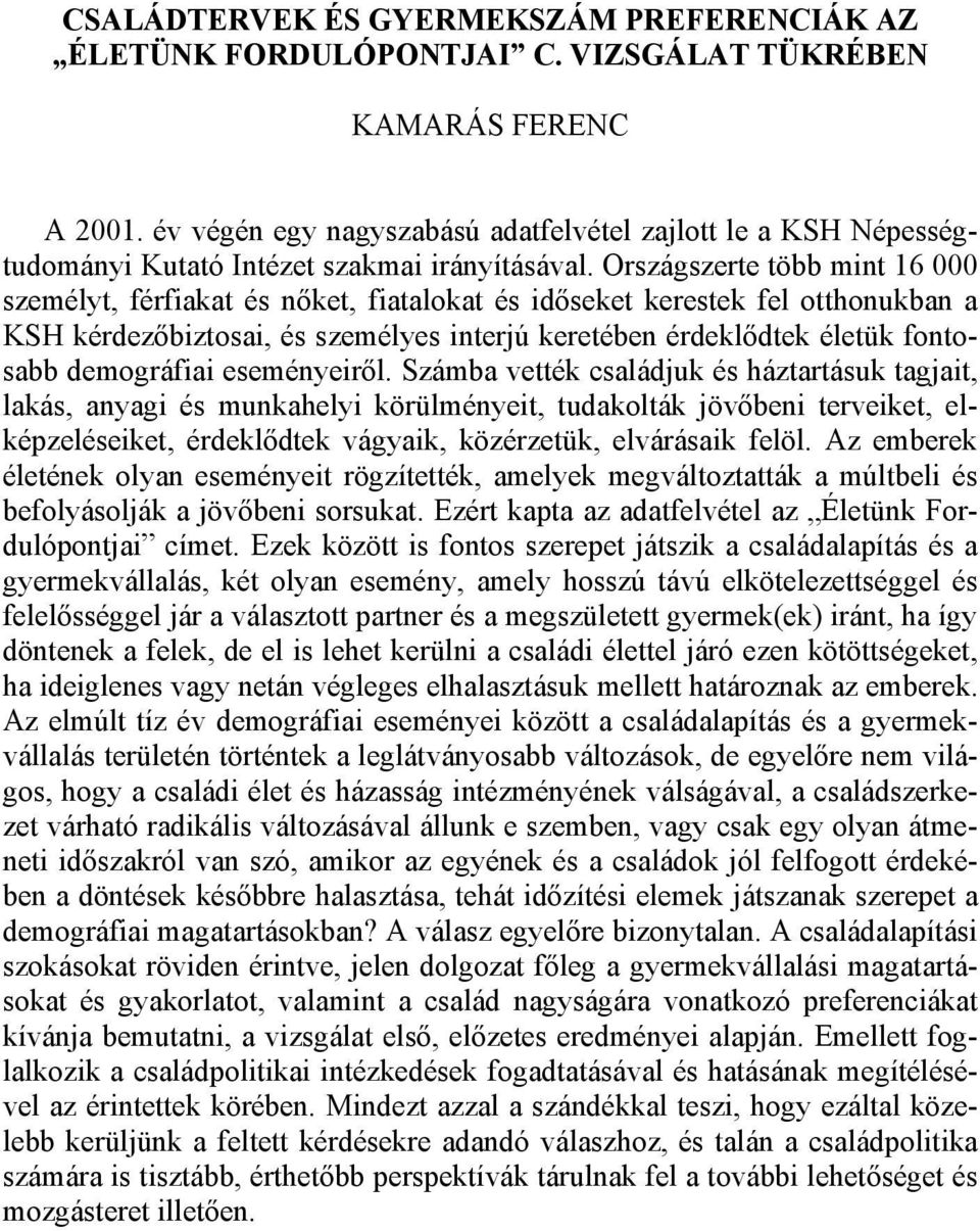 Országszerte több mint 16 000 személyt, férfiakat és nőket, fiatalokat és időseket kerestek fel otthonukban a KSH kérdezőbiztosai, és személyes interjú keretében érdeklődtek életük fontosabb