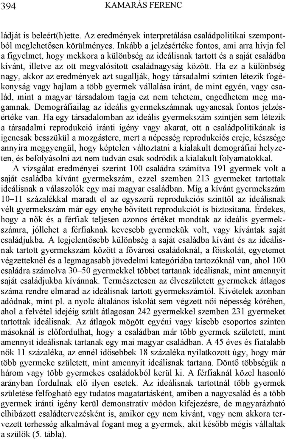 Ha ez a különbség nagy, akkor az eredmények azt sugallják, hogy társadalmi szinten létezik fogékonyság vagy hajlam a több gyermek vállalása iránt, de mint egyén, vagy család, mint a magyar társadalom