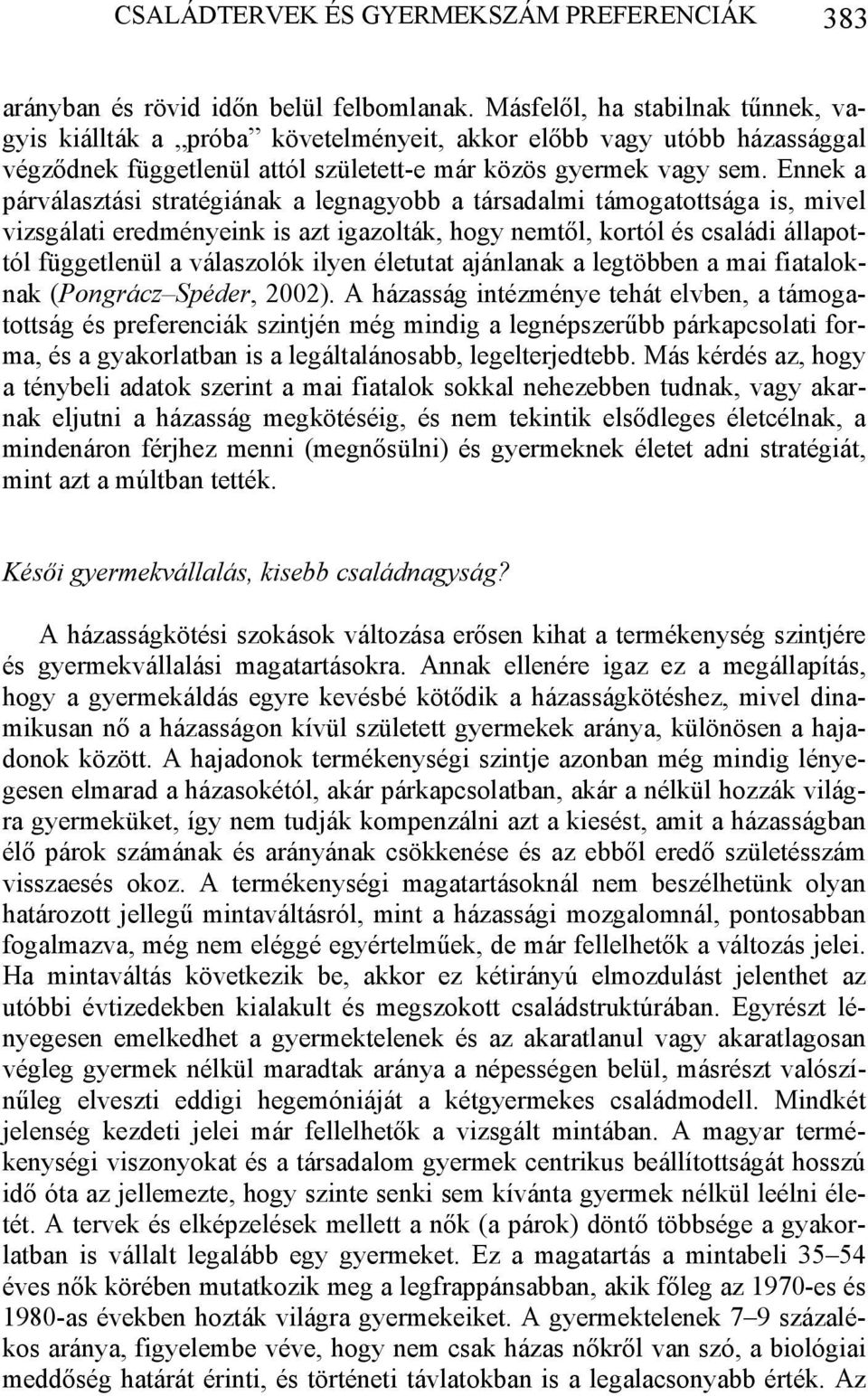 Ennek a párválasztási stratégiának a legnagyobb a társadalmi támogatottsága is, mivel vizsgálati eredményeink is azt igazolták, hogy nemtől, kortól és családi állapottól függetlenül a válaszolók