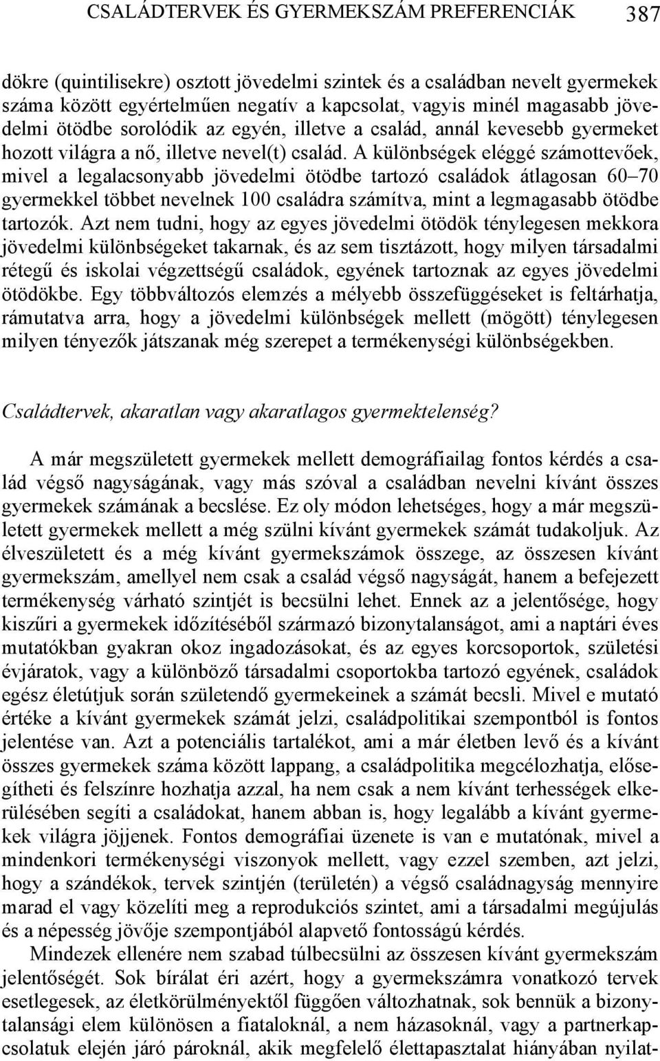 A különbségek eléggé számottevőek, mivel a legalacsonyabb jövedelmi ötödbe tartozó családok átlagosan 60 70 gyermekkel többet nevelnek 100 családra számítva, mint a legmagasabb ötödbe tartozók.