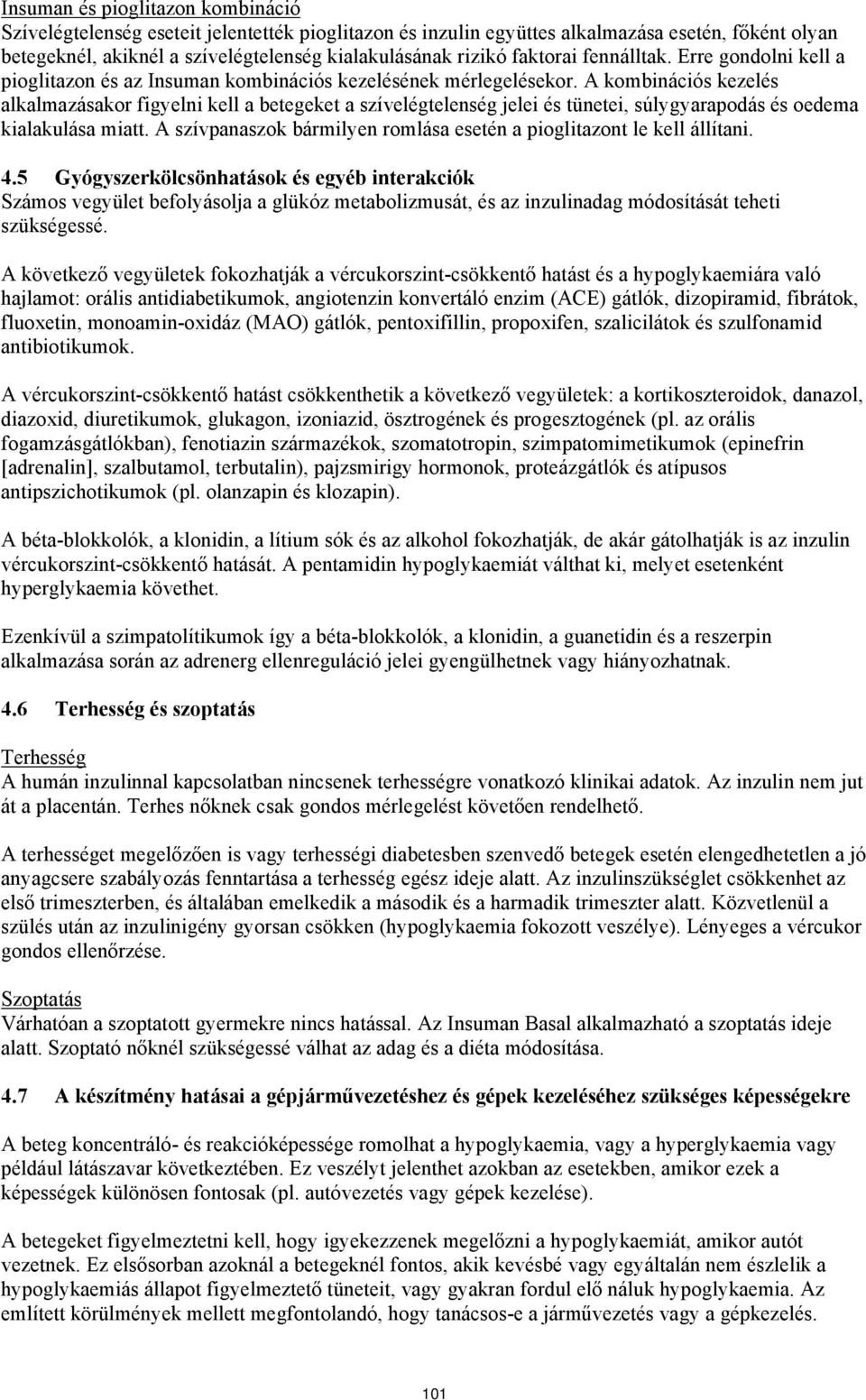 A kombinációs kezelés alkalmazásakor figyelni kell a betegeket a szívelégtelenség jelei és tünetei, súlygyarapodás és oedema kialakulása miatt.