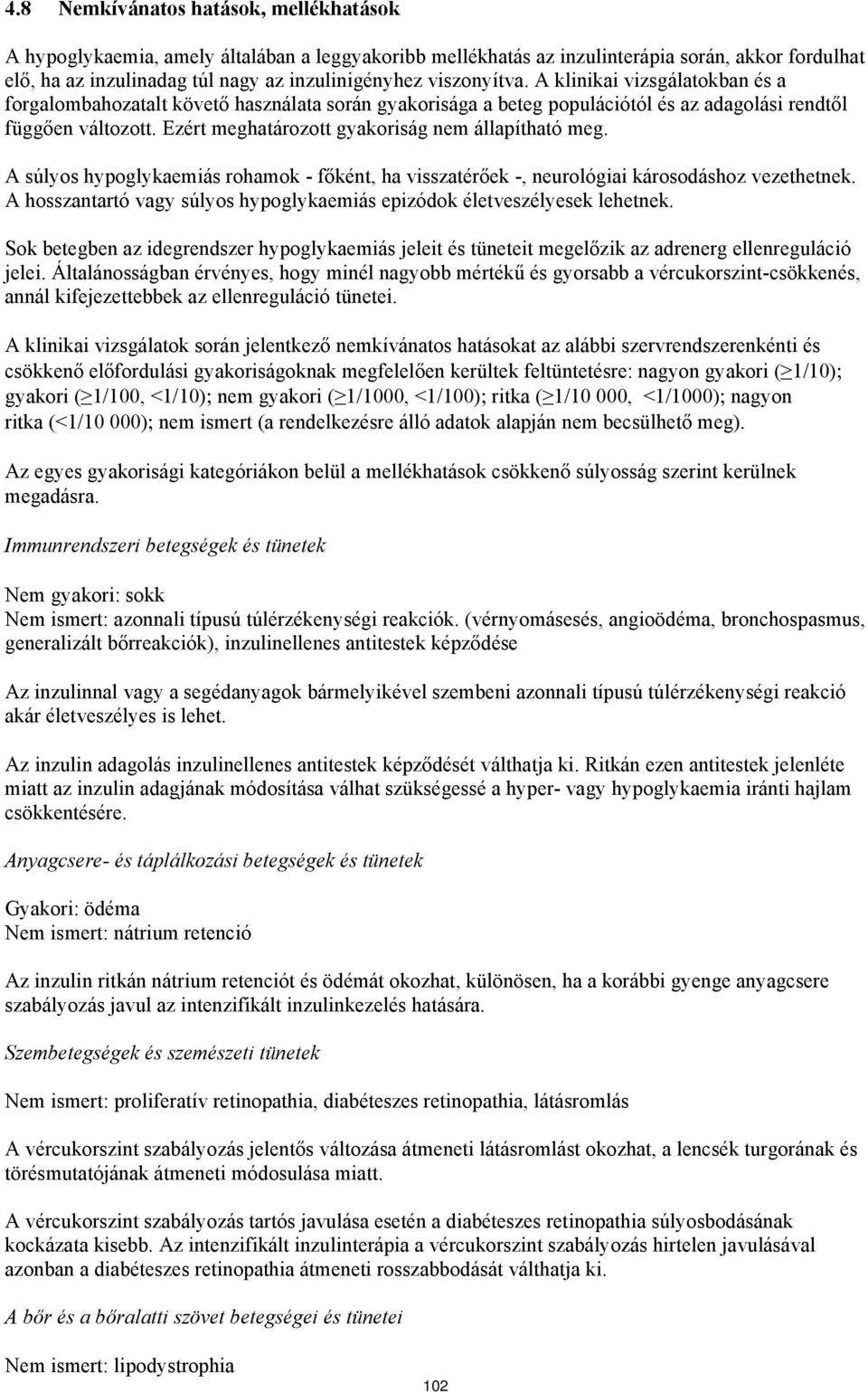 Ezért meghatározott gyakoriság nem állapítható meg. A súlyos hypoglykaemiás rohamok - főként, ha visszatérőek -, neurológiai károsodáshoz vezethetnek.