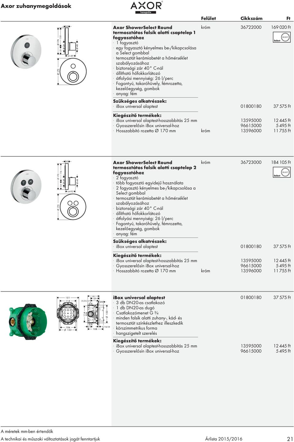 anyag: fém króm 36722000 169 020 Ft. ibox universal alaptest 01800180 37 575 Ft. ibox universal alaptest-hosszabbítás 25 mm 13595000 12 445 Ft. Gyosszerelősín ibox universal-hoz 96615000 5 495 Ft.