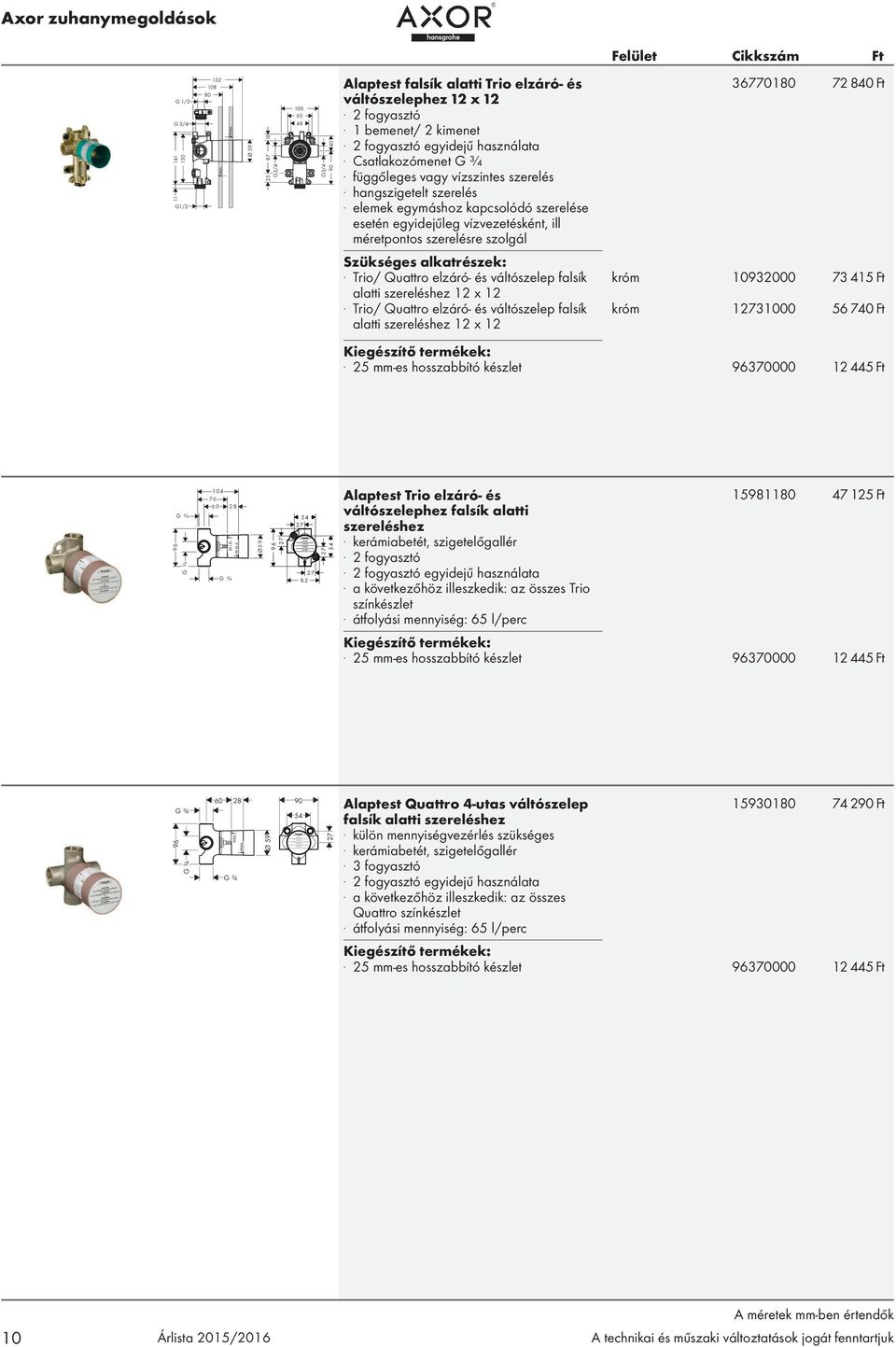 Ø 59 25 87 18 G3/4 100 65 48 G3/4 90 40 Alaptest falsík alatti Trio elzáró- és váltószelephez 12 x 12. 2 fogyasztó. 1 bemenet/ 2 kimenet. 2 fogyasztó egyidejű használata. Csatlakozómenet G ¾.