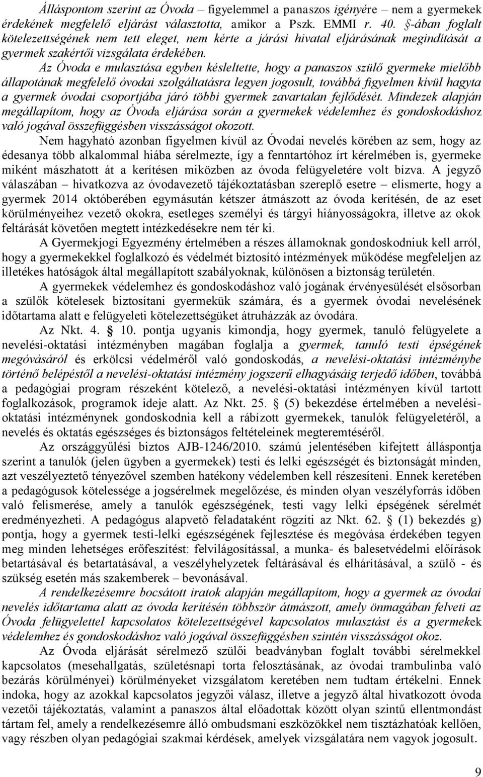 Az Óvoda e mulasztása egyben késleltette, hogy a panaszos szülő gyermeke mielőbb állapotának megfelelő óvodai szolgáltatásra legyen jogosult, továbbá figyelmen kívül hagyta a gyermek óvodai