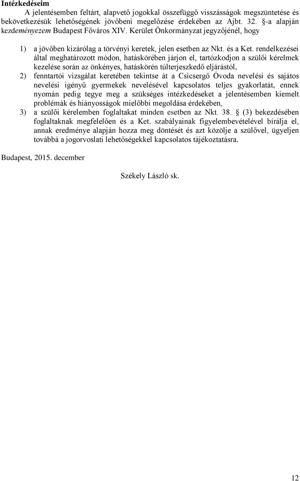 rendelkezései által meghatározott módon, hatáskörében járjon el, tartózkodjon a szülői kérelmek kezelése során az önkényes, hatáskörén túlterjeszkedő eljárástól, 2) fenntartói vizsgálat keretében