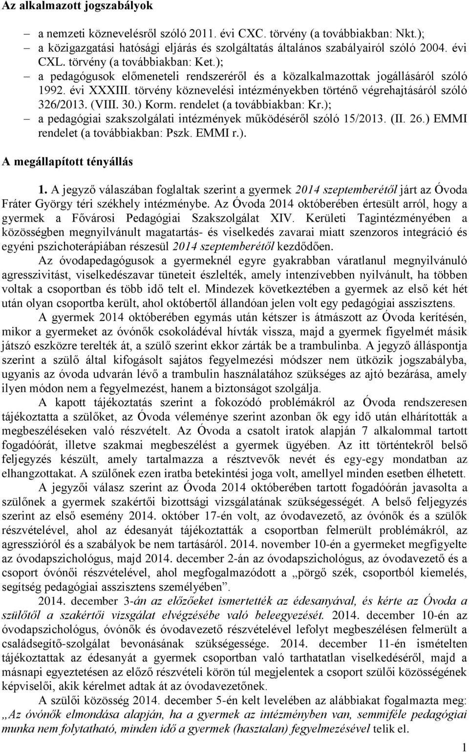 törvény köznevelési intézményekben történő végrehajtásáról szóló 326/2013. (VIII. 30.) Korm. rendelet (a továbbiakban: Kr.); a pedagógiai szakszolgálati intézmények működéséről szóló 15/2013. (II. 26.