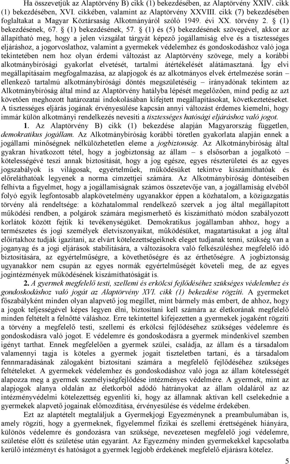 (1) és (5) bekezdésének szövegével, akkor az állapítható meg, hogy a jelen vizsgálat tárgyát képező jogállamiság elve és a tisztességes eljáráshoz, a jogorvoslathoz, valamint a gyermekek védelemhez