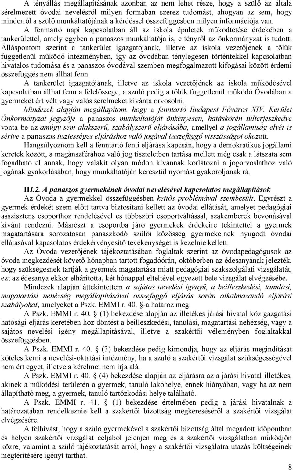 A fenntartó napi kapcsolatban áll az iskola épületek működtetése érdekében a tankerülettel, amely egyben a panaszos munkáltatója is, e tényről az önkormányzat is tudott.