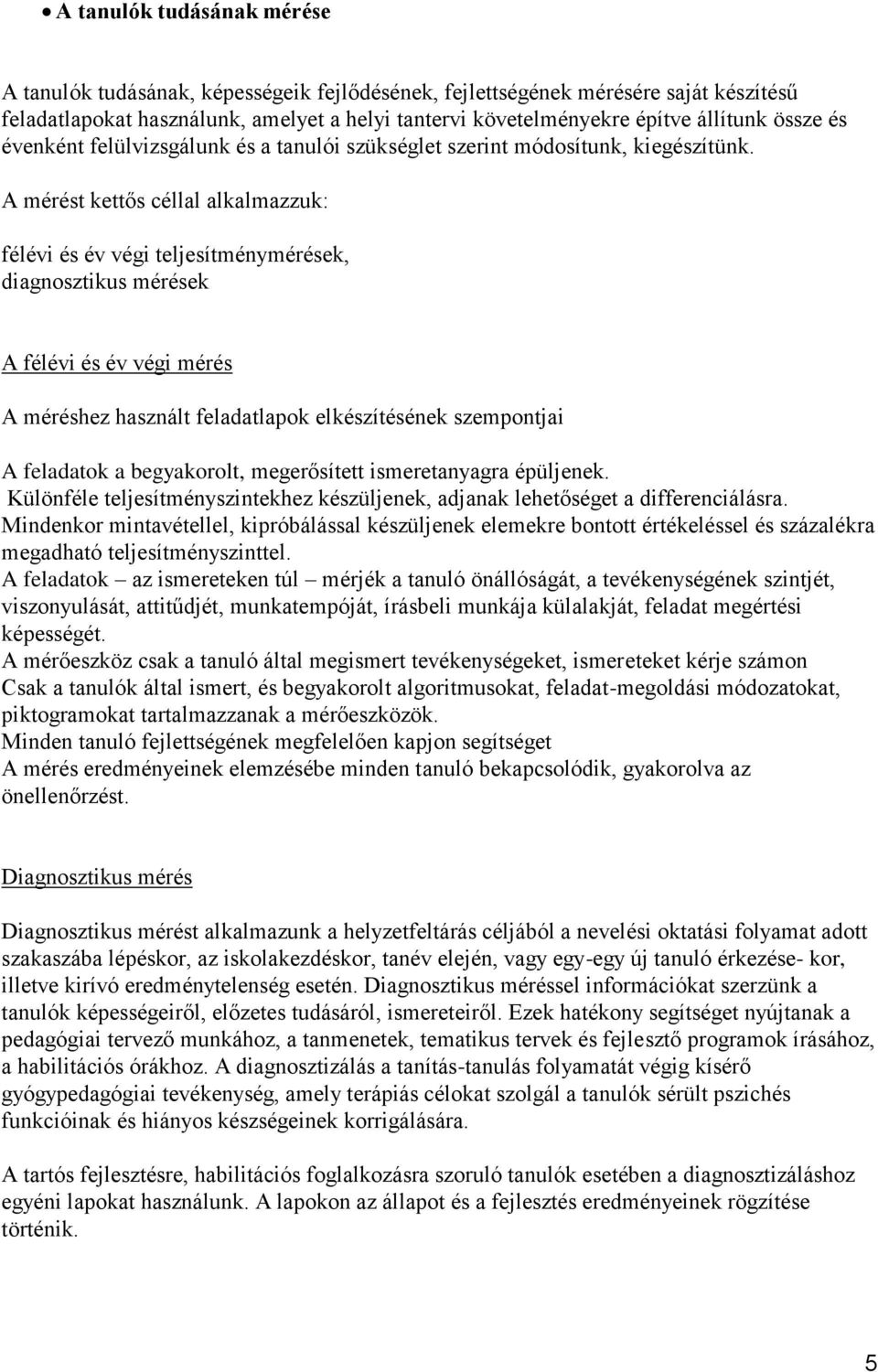 A mérést kettős céllal alkalmazzuk: félévi és év végi teljesítménymérések, diagnosztikus mérések A félévi és év végi mérés A méréshez használt feladatlapok elkészítésének szempontjai A feladatok a