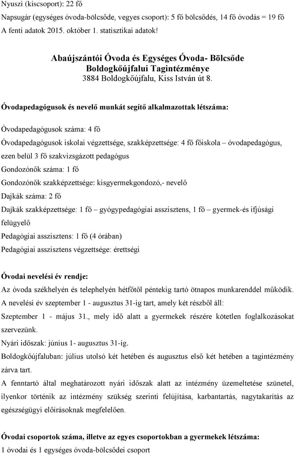 kisgyermekgondozó,- nevelő Dajkák száma: 2 fő Dajkák szakképzettsége: 1 fő gyógypedagógiai asszisztens, 1 fő gyermek-és ifjúsági felügyelő Pedagógiai asszisztens: 1 fő (4 órában) Szeptember 1 -