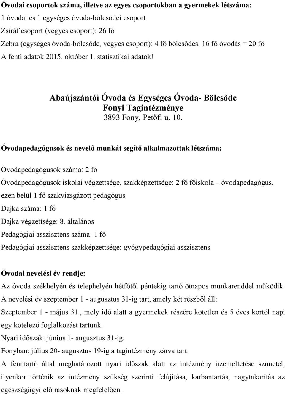 Óvodapedagógusok száma: 2 fő Óvodapedagógusok iskolai végzettsége, szakképzettsége: 2 fő főiskola óvodapedagógus, ezen belül 1 fő szakvizsgázott pedagógus Dajka száma: 1 fő Dajka