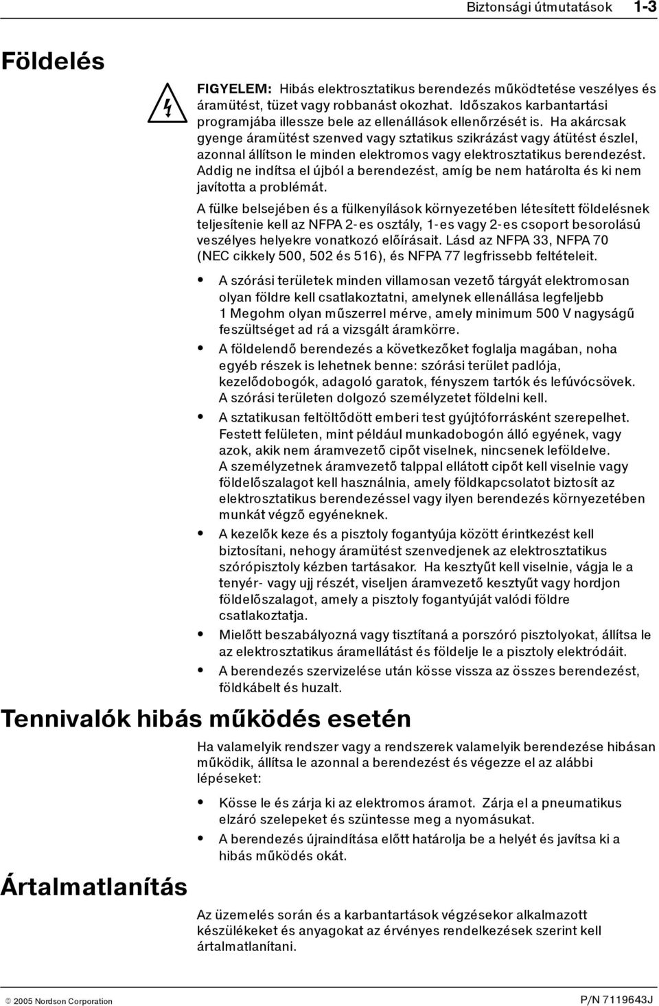 Ha akárcsak gyenge áramütést szenved vagy sztatikus szikrázást vagy átütést észlel, azonnal állítson le minden elektromos vagy elektrosztatikus berendezést.