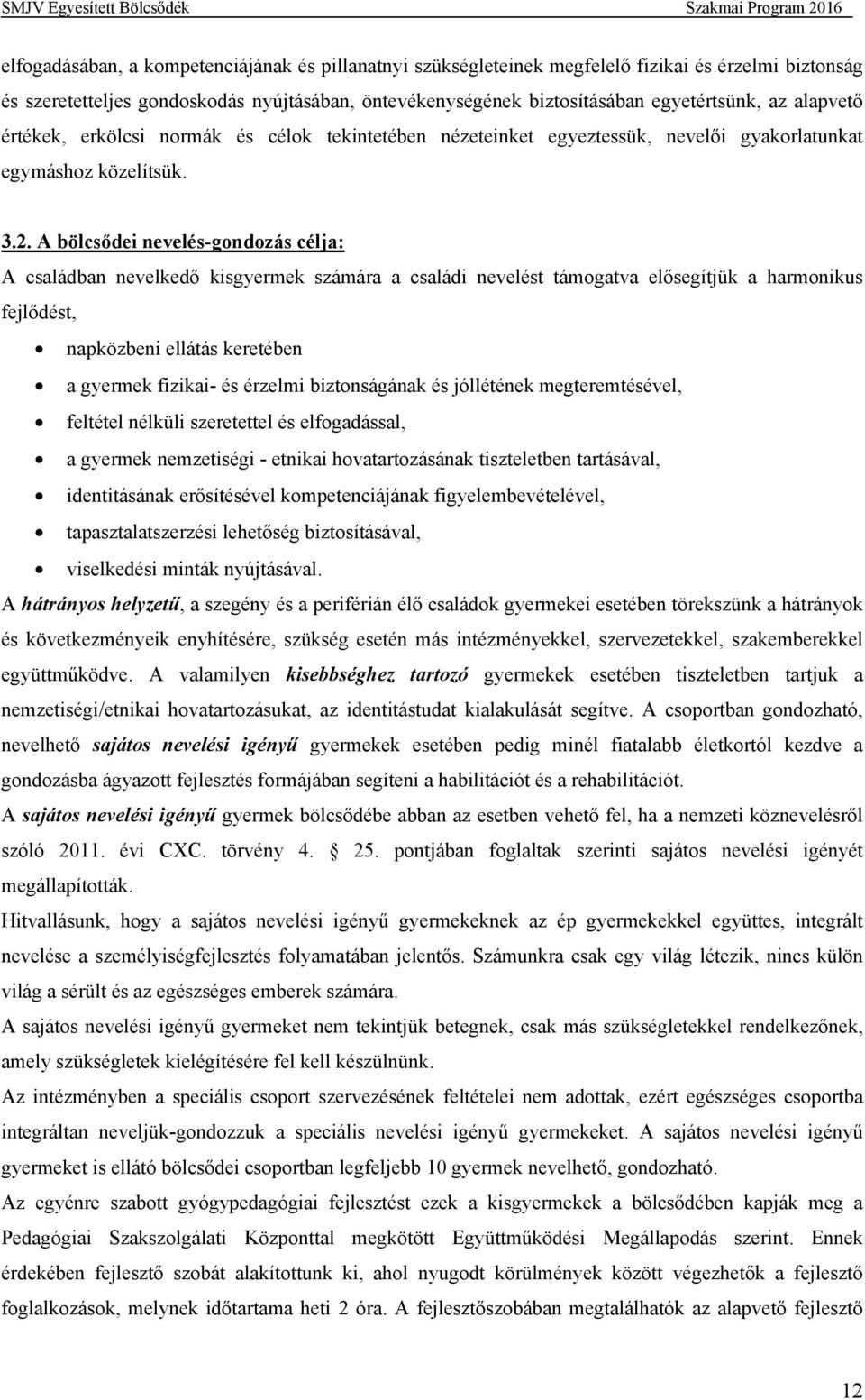 A bölcsődei nevelés-gondozás célja: A családban nevelkedő kisgyermek számára a családi nevelést támogatva elősegítjük a harmonikus fejlődést, napközbeni ellátás keretében a gyermek fizikai- és