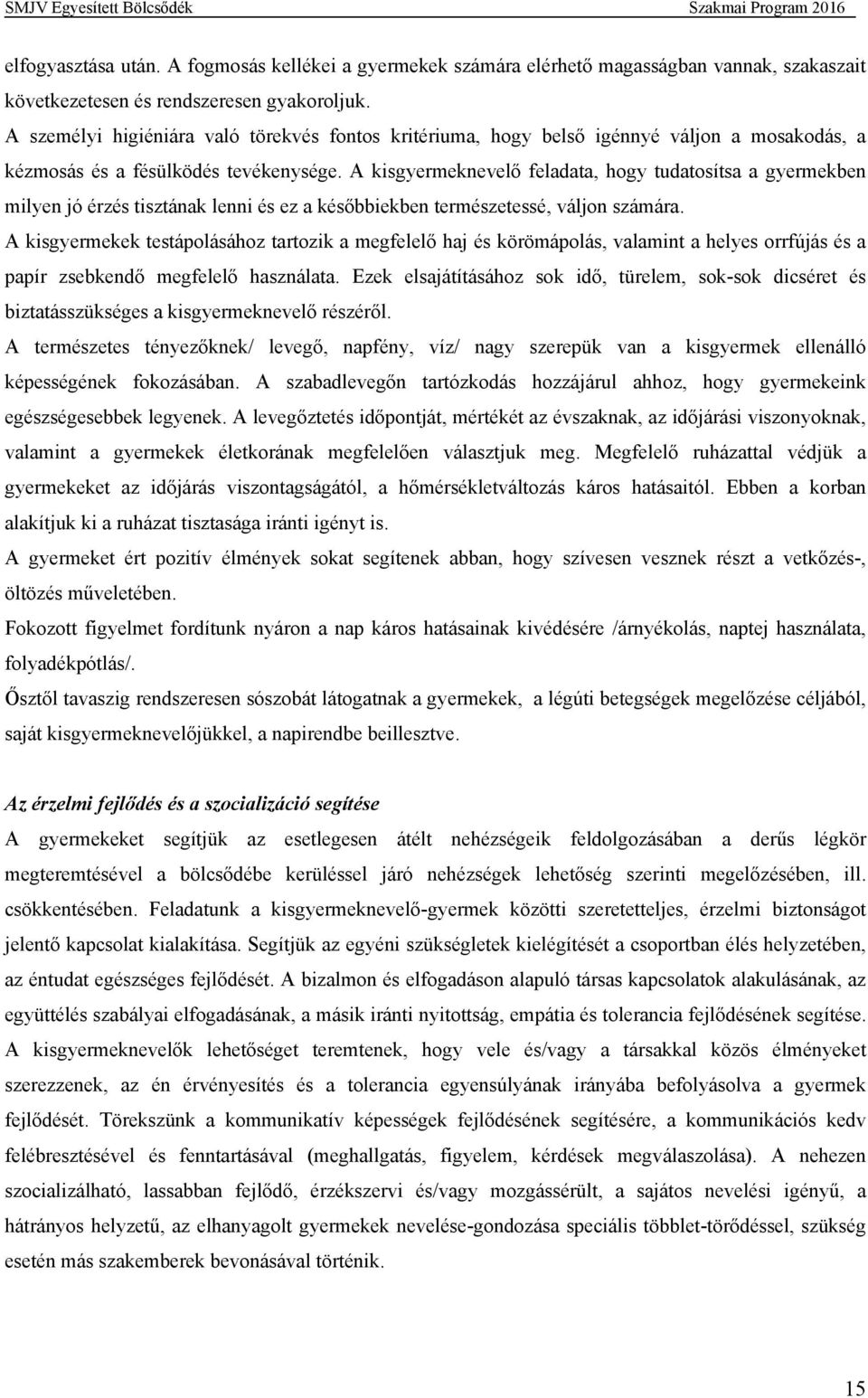 A kisgyermeknevelő feladata, hogy tudatosítsa a gyermekben milyen jó érzés tisztának lenni és ez a későbbiekben természetessé, váljon számára.