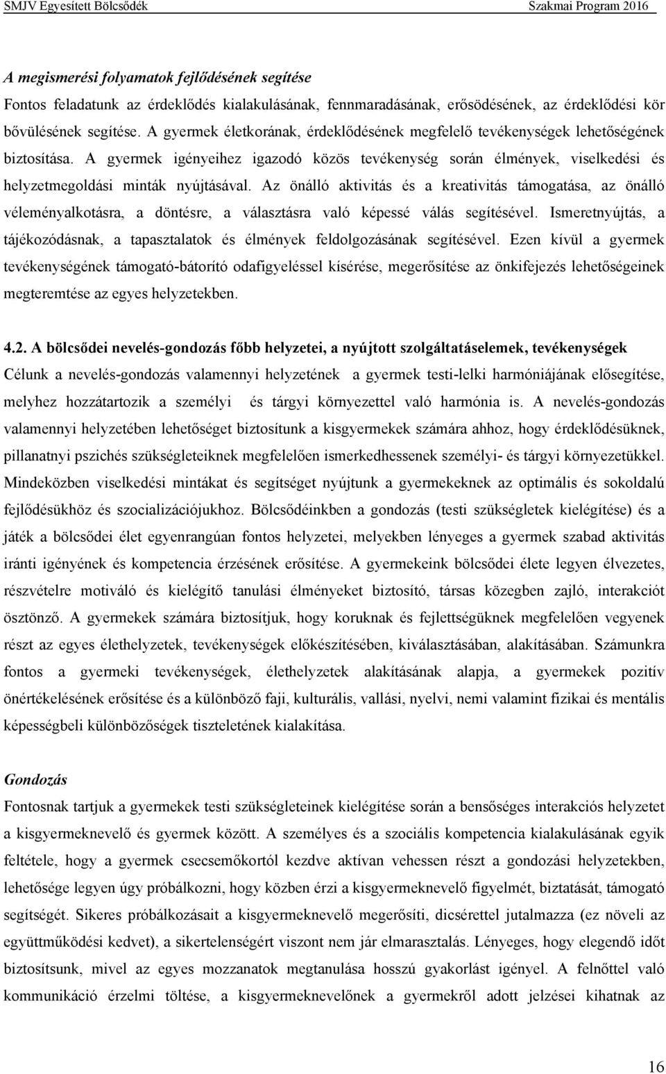 A gyermek igényeihez igazodó közös tevékenység során élmények, viselkedési és helyzetmegoldási minták nyújtásával.