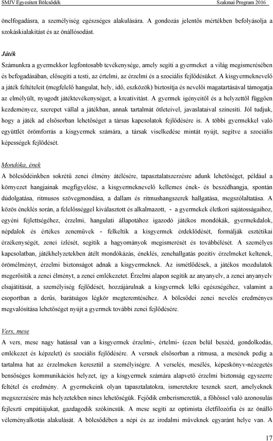 A kisgyermeknevelő a játék feltételeit (megfelelő hangulat, hely, idő, eszközök) biztosítja és nevelői magatartásával támogatja az elmélyült, nyugodt játéktevékenységet, a kreativitást.