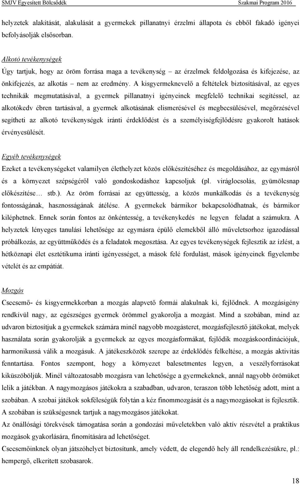 A kisgyermeknevelő a feltételek biztosításával, az egyes technikák megmutatásával, a gyermek pillanatnyi igényeinek megfelelő technikai segítéssel, az alkotókedv ébren tartásával, a gyermek