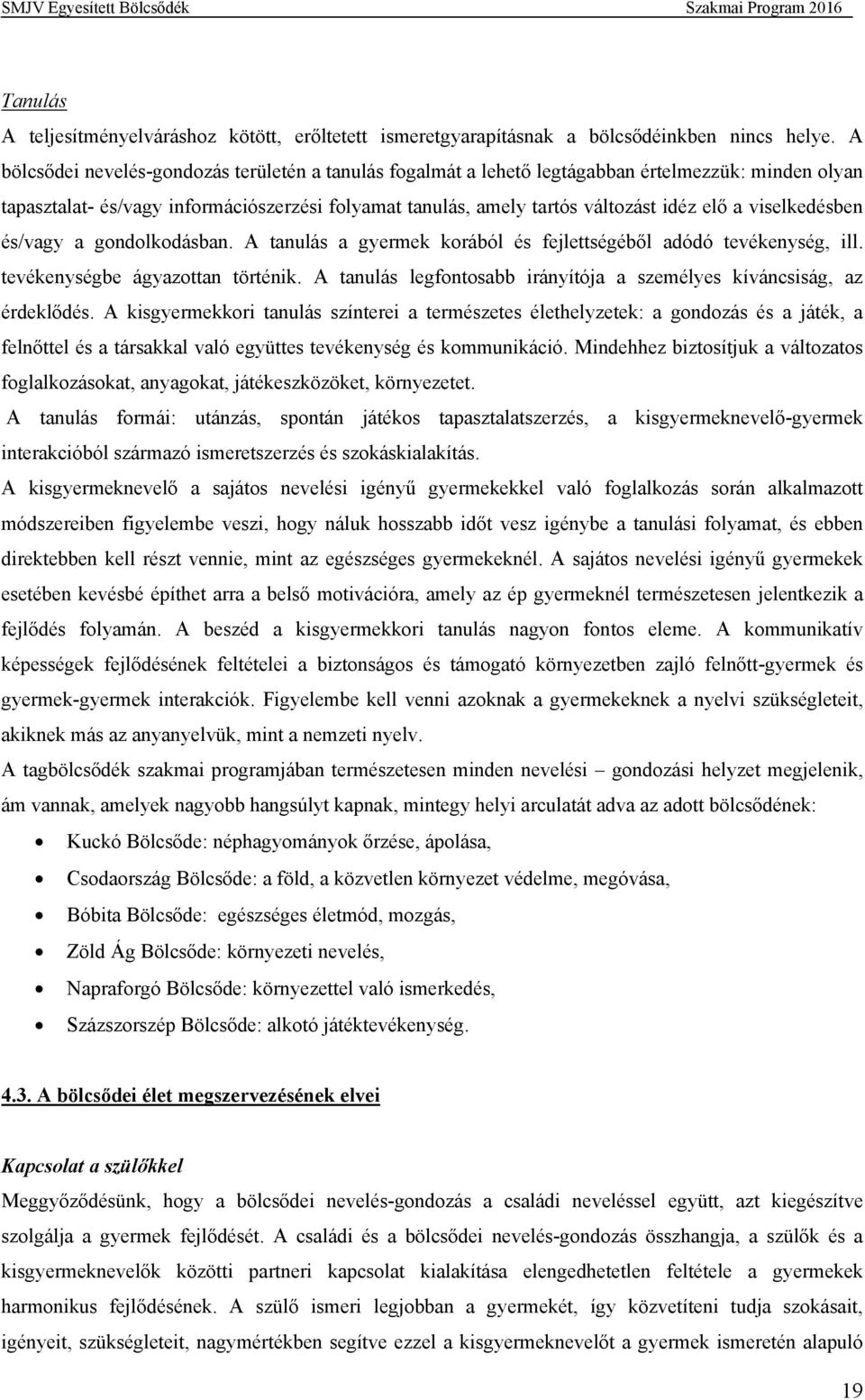 viselkedésben és/vagy a gondolkodásban. A tanulás a gyermek korából és fejlettségéből adódó tevékenység, ill. tevékenységbe ágyazottan történik.